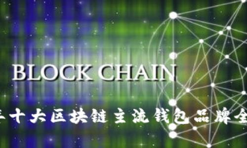 2023年十大区块链主流钱包品牌全面解析