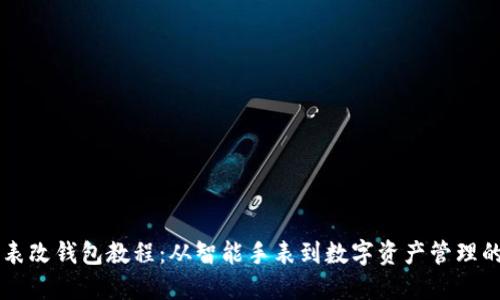 区块链手表改钱包教程：从智能手表到数字资产管理的全面指南