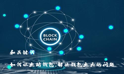 和关键词

如何以太坊钱包，解决钱包太大的问题