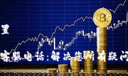 与关键词设置

比特币钱包客服电话：解决您所有疑问的专属热线