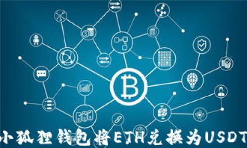
如何使用小狐狸钱包将ETH兑换为USDT：详尽指南
