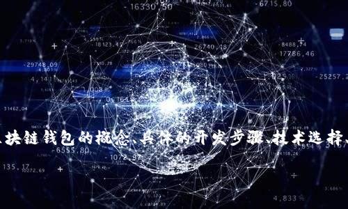 为了撰写一篇符合您的需求的文章，确实需要涉及许多方面的内容，包括区块链钱包的概念、具体的开发步骤、技术选择、用户界面设计、安全性考虑等。下面是相关的、关键词以及文章内容的大纲。

如何开发一个区块链钱包：完整指南