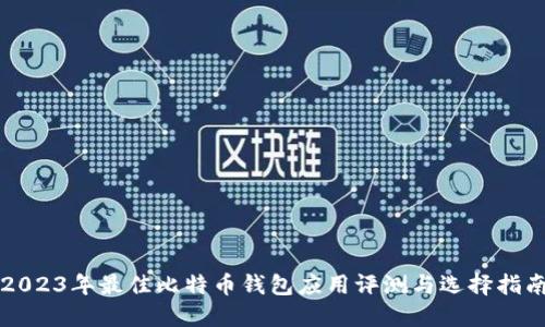 2023年最佳比特币钱包应用评测与选择指南