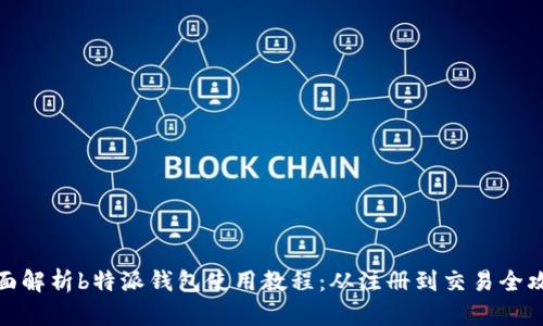 全面解析b特派钱包使用教程：从注册到交易全攻略