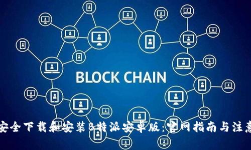 如何安全下载和安装B特派安卓版：官网指南与注意事项