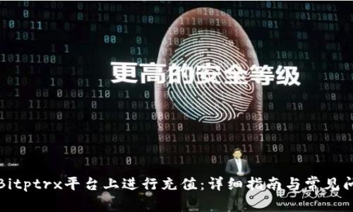 如何在Bitptrx平台上进行充值：详细指南与常见问题解答